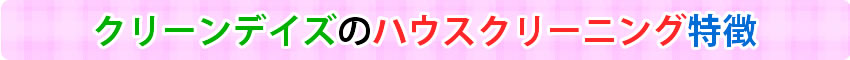 クリーンデイズのハウスクリーニング特徴