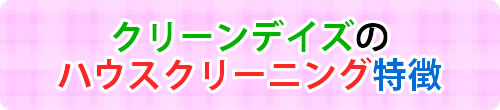 クリーンデイズのハウスクリーニング特徴